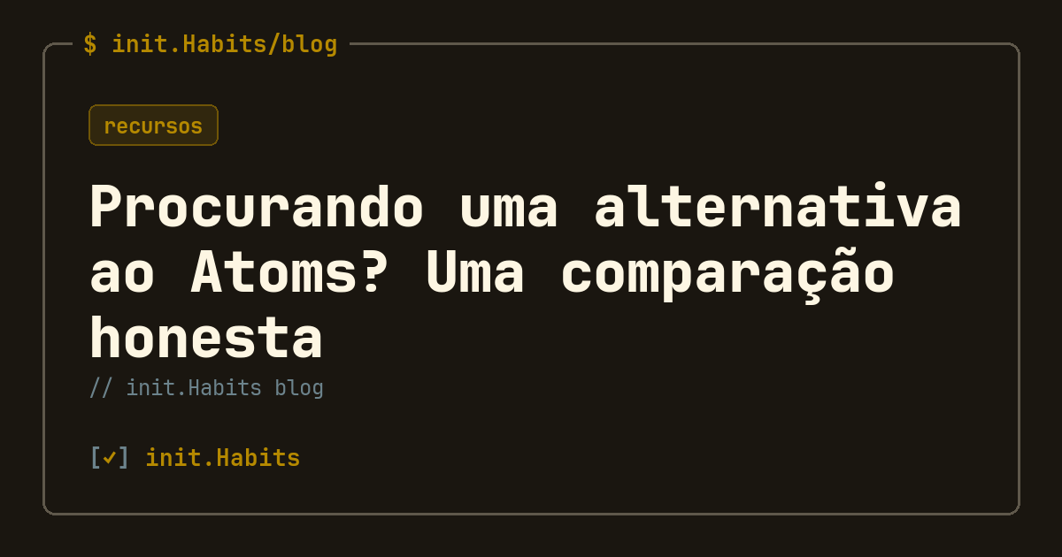 Procurando uma alternativa ao Atoms? Uma comparação honesta — init.Habits blog