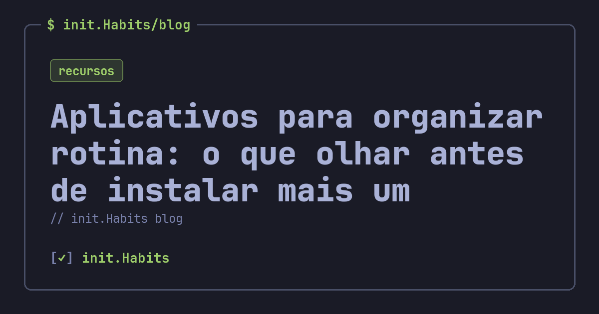 Aplicativos para organizar rotina: o que olhar antes de instalar mais um — init.Habits blog