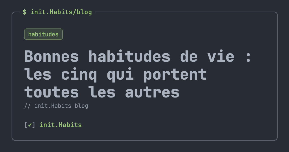 Bonnes habitudes de vie : les cinq qui portent toutes les autres — init.Habits blog