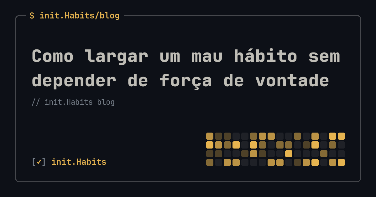 Como largar um mau hábito sem depender de força de vontade — init.Habits blog