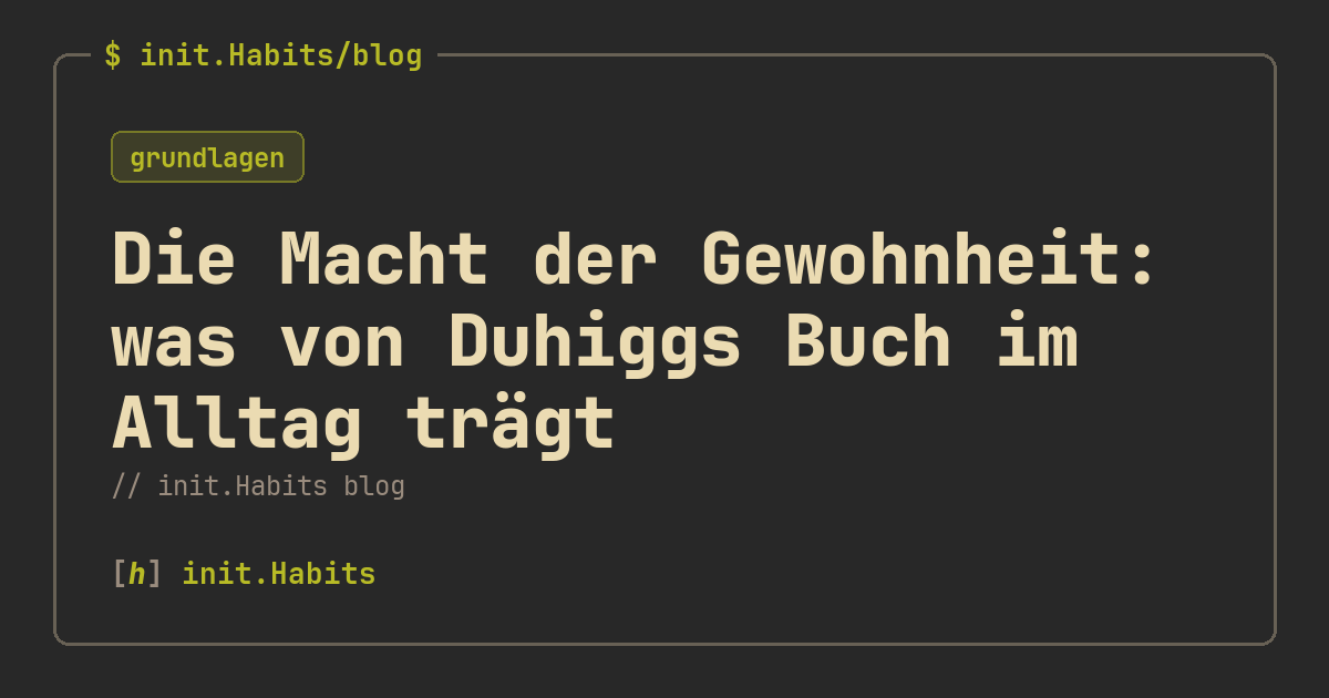 Die Macht der Gewohnheit: was von Duhiggs Buch im Alltag trägt — init.Habits blog