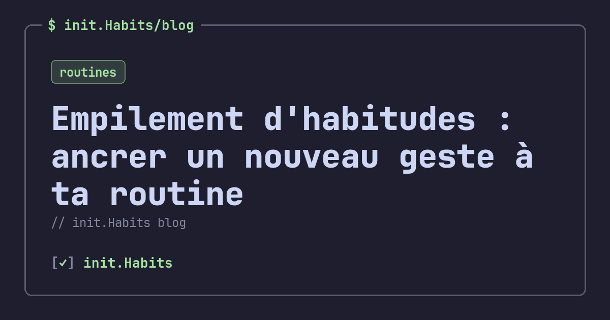 Empilement d'habitudes : ancrer un nouveau geste à ta routine — init.Habits blog