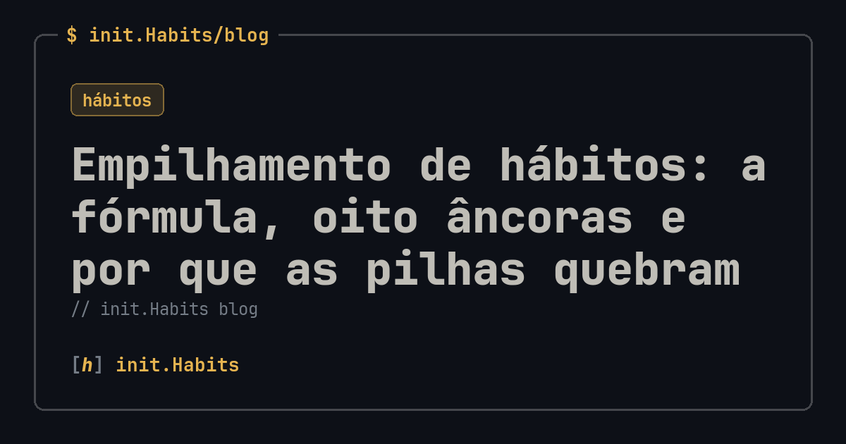 Empilhamento de hábitos: a fórmula, oito âncoras e por que as pilhas quebram — init.Habits blog