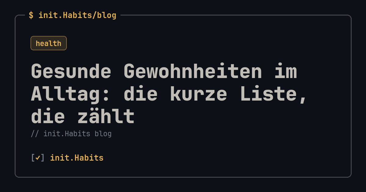 Gesunde Gewohnheiten im Alltag: die kurze Liste, die zählt — init.Habits blog