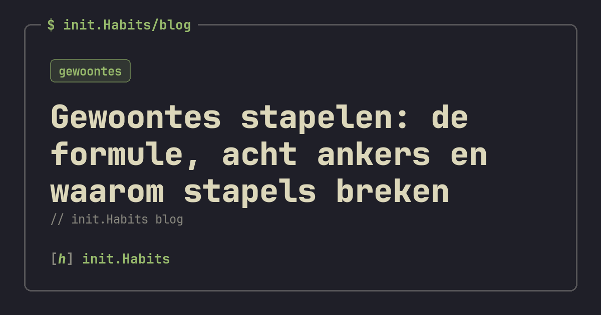 Gewoontes stapelen: de formule, acht ankers en waarom stapels breken — init.Habits blog