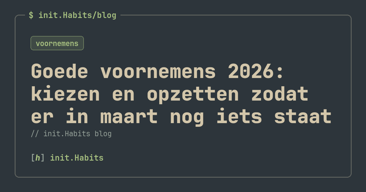 Goede voornemens 2026: kiezen en opzetten zodat er in maart nog iets staat — init.Habits blog