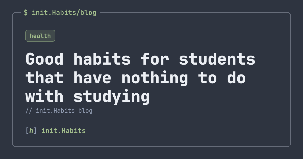 Good habits for students that have nothing to do with studying — init.Habits blog