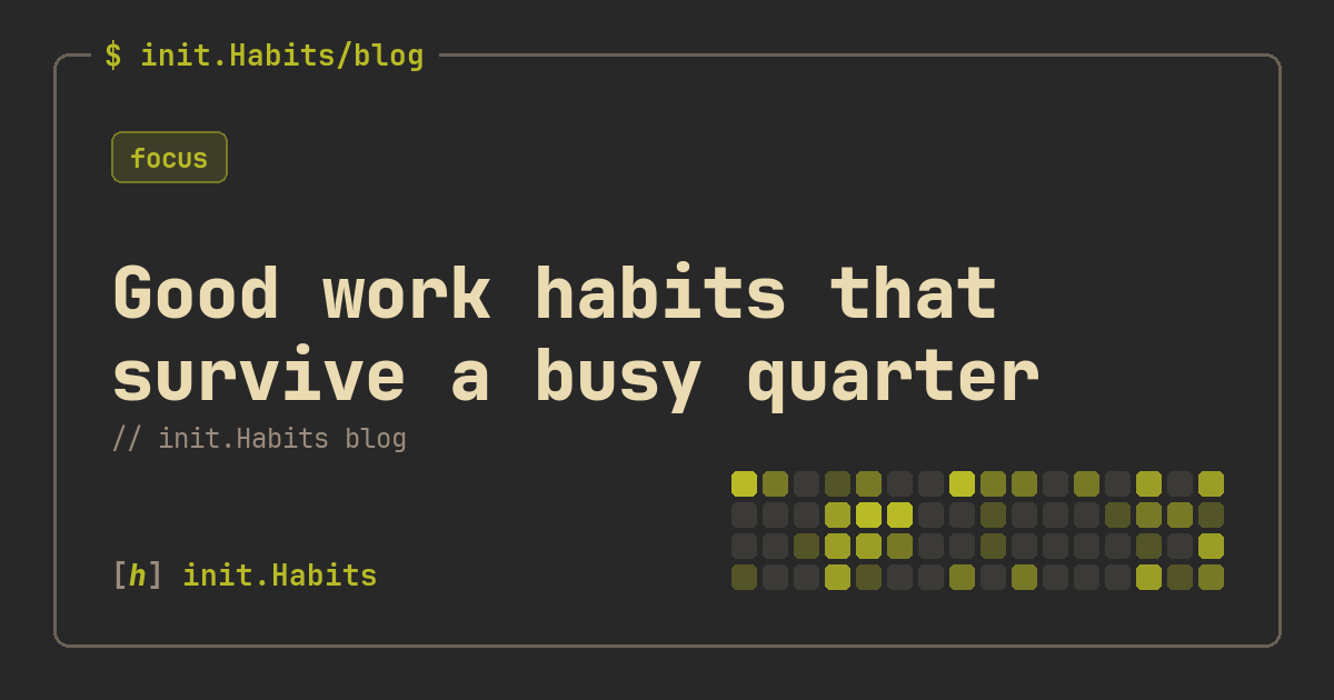 Good work habits that survive a busy quarter — init.Habits blog