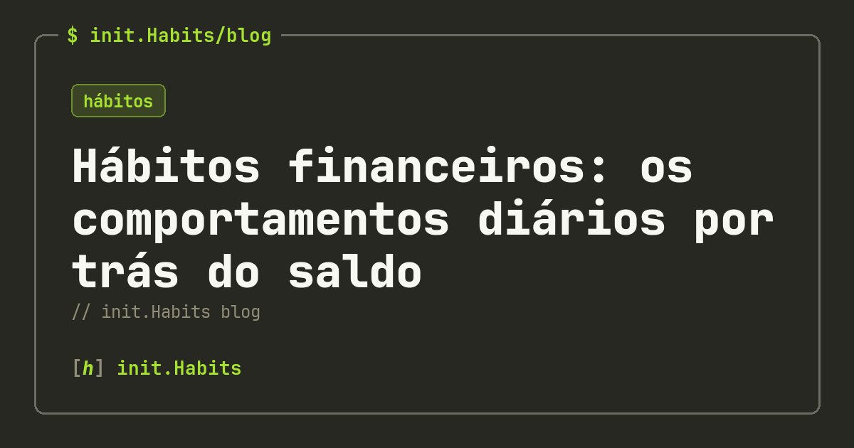 Hábitos financeiros: os comportamentos diários por trás do saldo — init.Habits blog