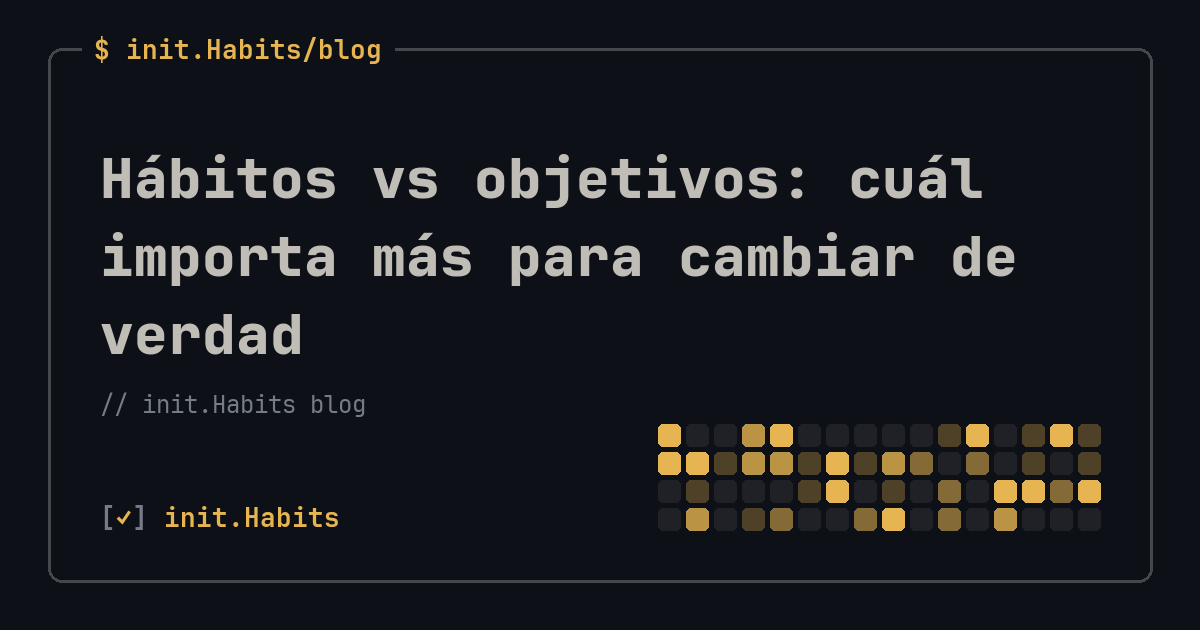 Hábitos vs objetivos: cuál importa más para cambiar de verdad — init.Habits blog