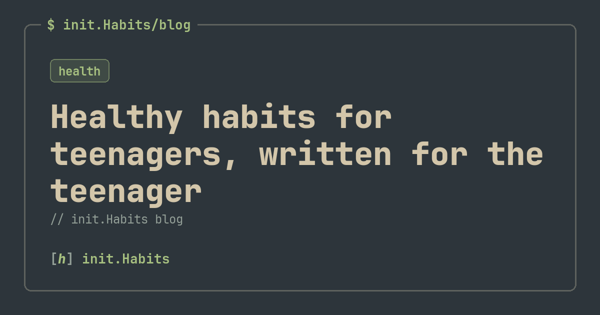Healthy habits for teenagers, written for the teenager — init.Habits blog