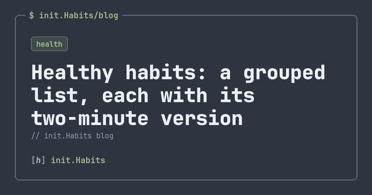 Healthy habits: a grouped list, each with its two-minute version — init.Habits blog