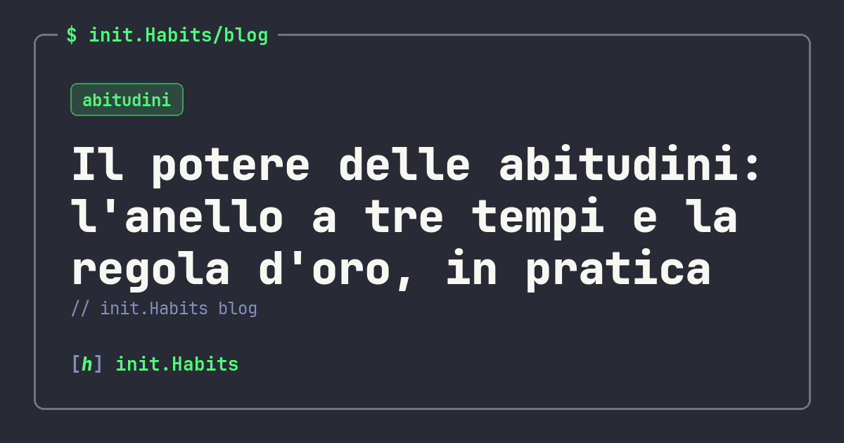 Il potere delle abitudini: l'anello a tre tempi e la regola d'oro, in pratica — init.Habits blog