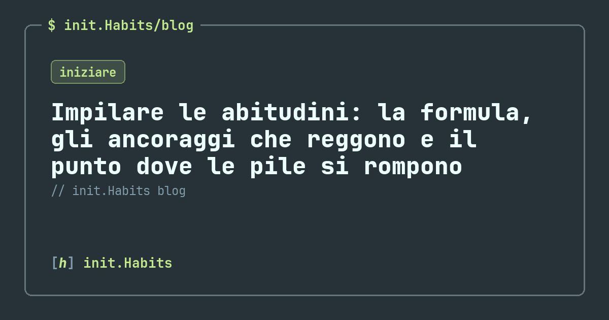 Impilare le abitudini: la formula, gli ancoraggi che reggono e il punto dove le pile si rompono — init.Habits blog