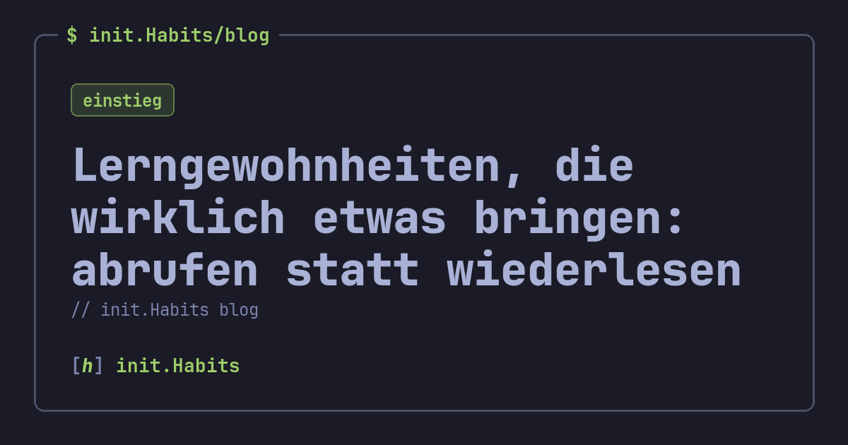 Lerngewohnheiten, die wirklich etwas bringen: abrufen statt wiederlesen — init.Habits blog