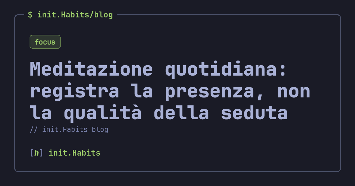 Meditazione quotidiana: registra la presenza, non la qualità della seduta — init.Habits blog
