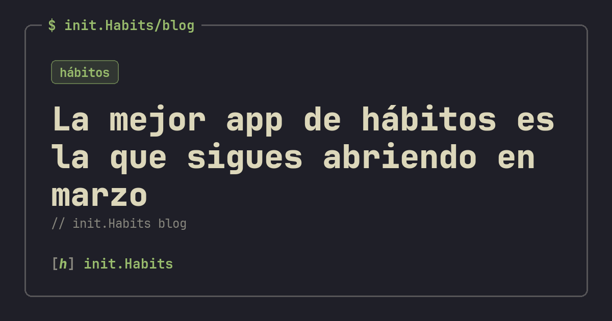 La mejor app de hábitos es la que sigues abriendo en marzo — init.Habits blog