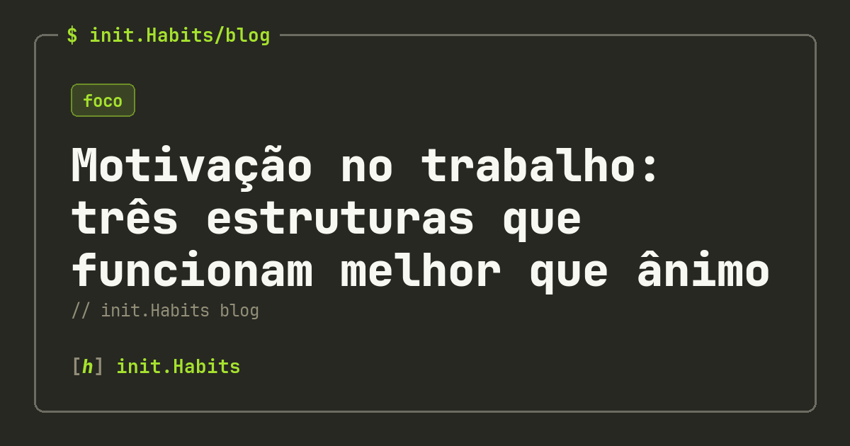 Motivação no trabalho: três estruturas que funcionam melhor que ânimo — init.Habits blog