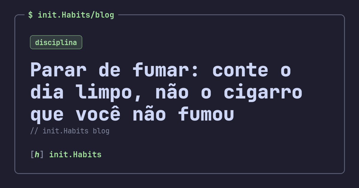 Parar de fumar: conte o dia limpo, não o cigarro que você não fumou — init.Habits blog