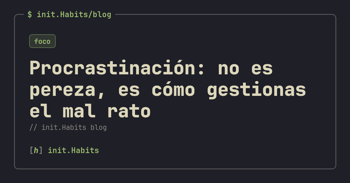 Procrastinación: no es pereza, es cómo gestionas el mal rato — init.Habits blog