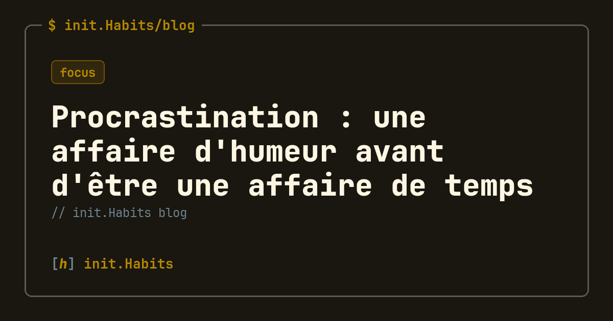 Procrastination : une affaire d'humeur avant d'être une affaire de temps — init.Habits blog