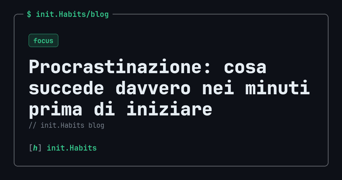 Procrastinazione: cosa succede davvero nei minuti prima di iniziare — init.Habits blog