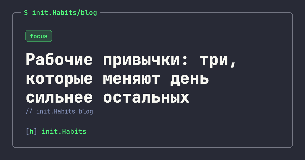 Рабочие привычки: три, которые меняют день сильнее остальных — init.Habits blog