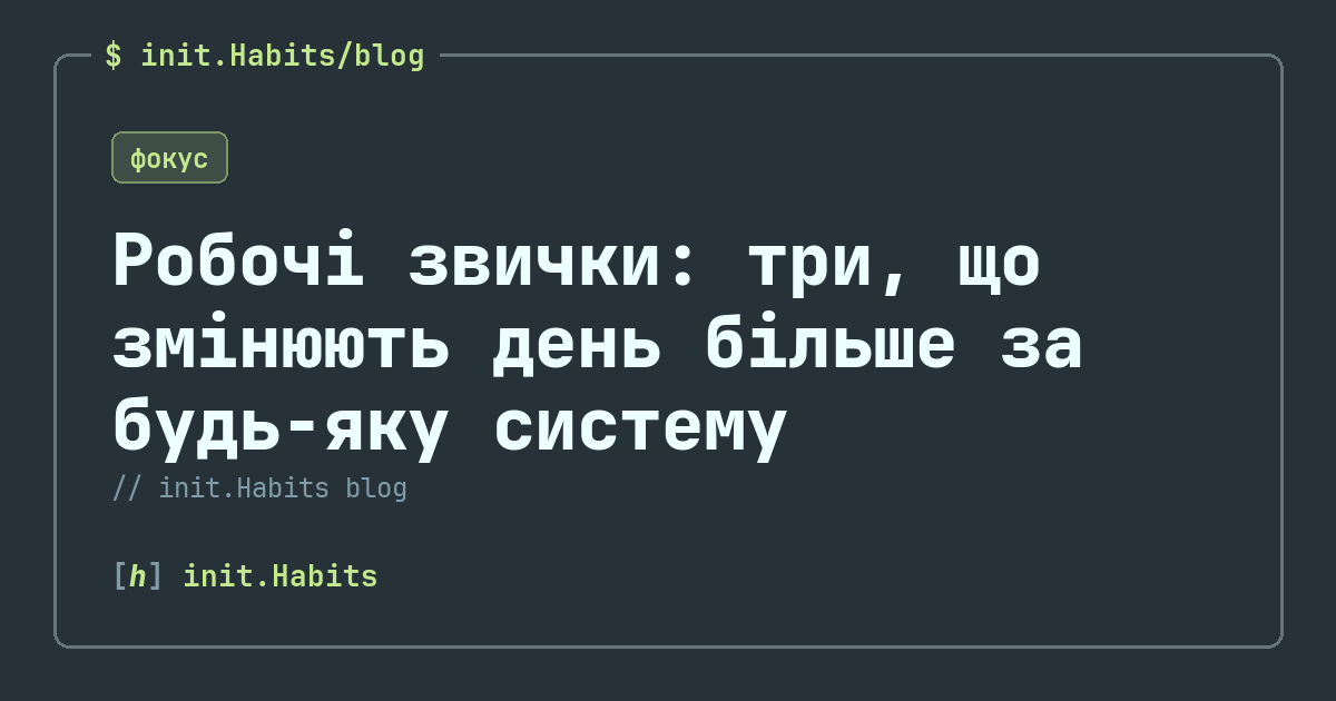Робочі звички: три, що змінюють день більше за будь-яку систему — init.Habits blog