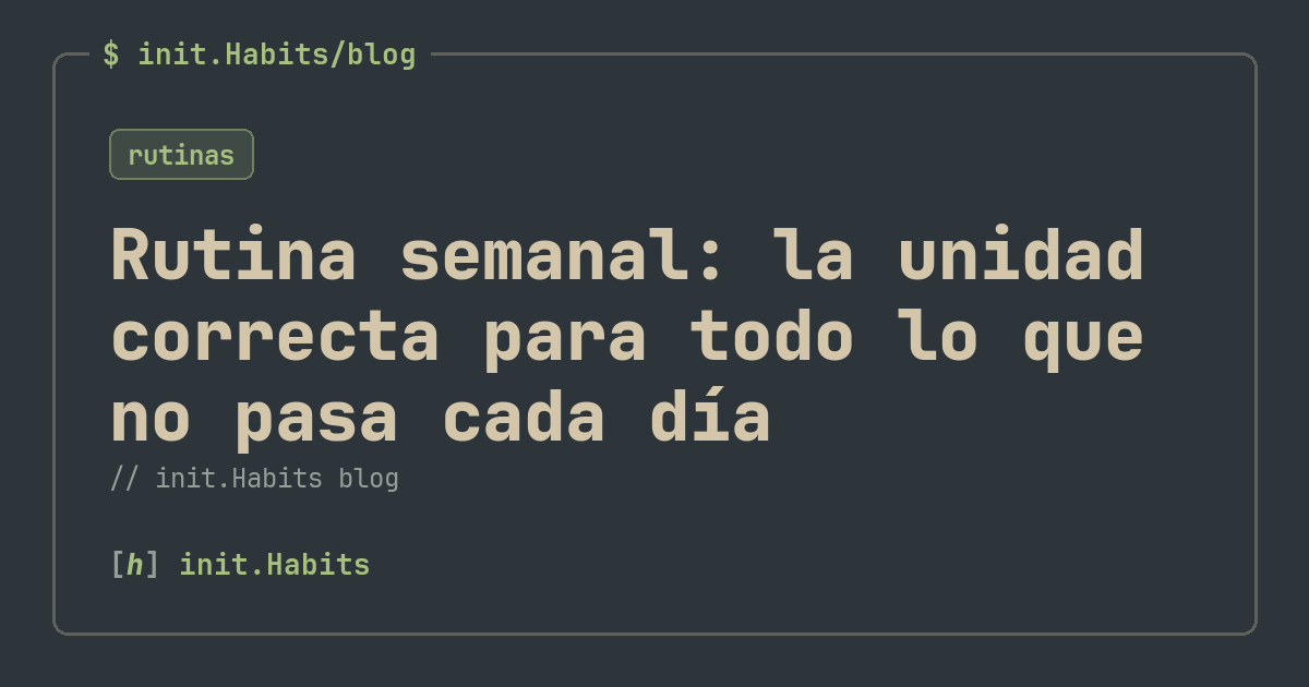 Rutina semanal: la unidad correcta para todo lo que no pasa cada día — init.Habits blog