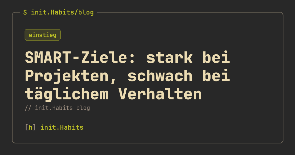 SMART-Ziele: stark bei Projekten, schwach bei täglichem Verhalten — init.Habits blog