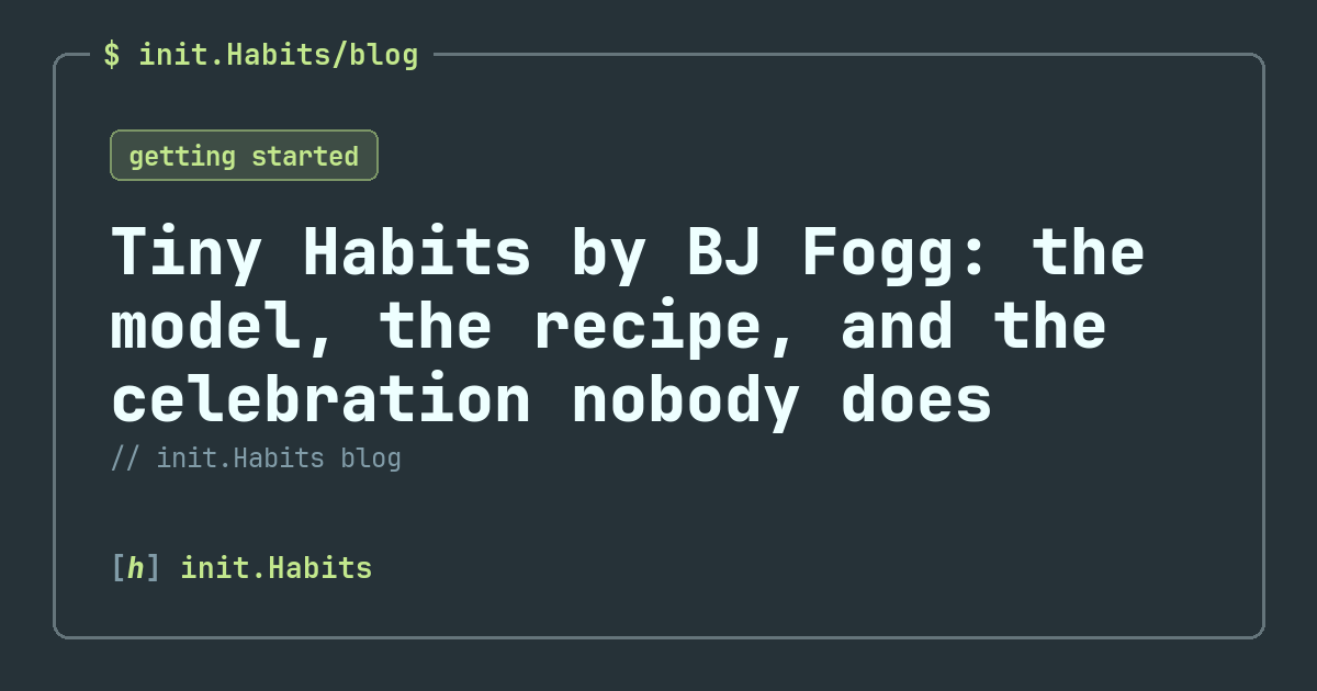 Tiny Habits by BJ Fogg: the model, the recipe, and the celebration nobody does — init.Habits blog