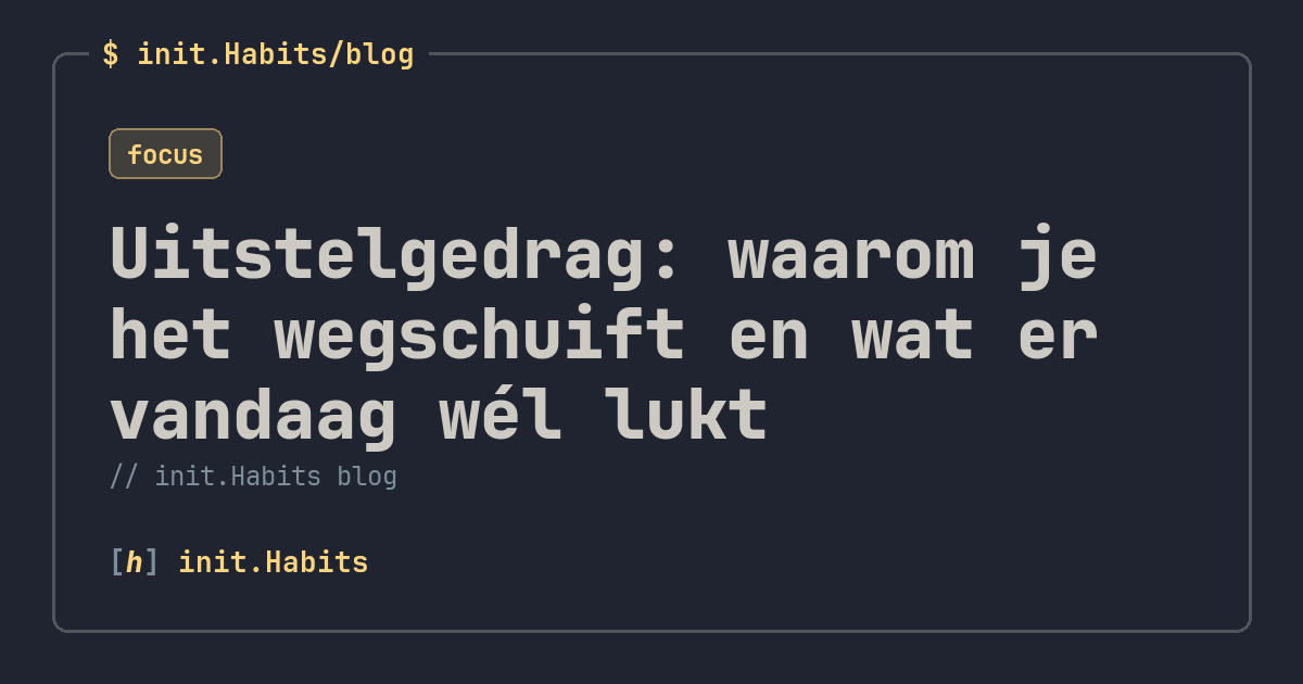 Uitstelgedrag: waarom je het wegschuift en wat er vandaag wél lukt — init.Habits blog