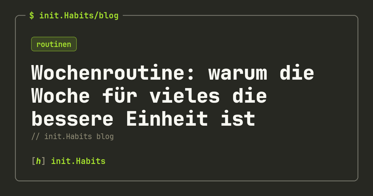 Wochenroutine: warum die Woche für vieles die bessere Einheit ist — init.Habits blog