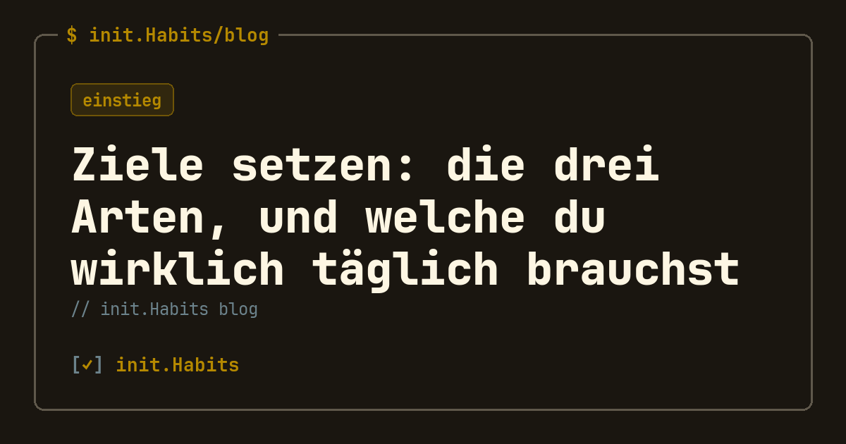 Ziele setzen: die drei Arten, und welche du wirklich täglich brauchst — init.Habits blog